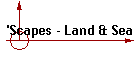 'Scapes - Land & Sea